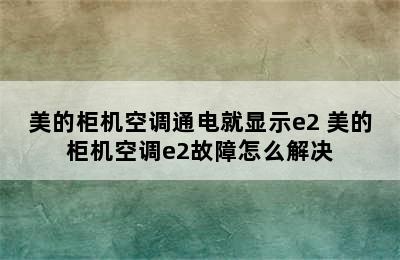 美的柜机空调通电就显示e2 美的柜机空调e2故障怎么解决